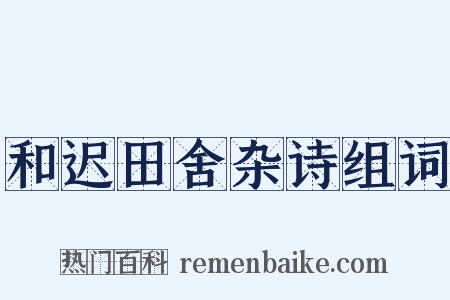 和迟田舍杂诗组词是什么意思的图片